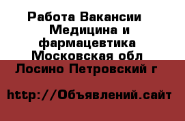 Работа Вакансии - Медицина и фармацевтика. Московская обл.,Лосино-Петровский г.